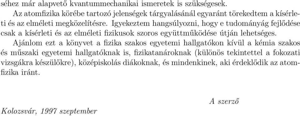 Igyekeztem hangsúlyozni, hogy e tudományág fejlődése csak a kísérleti és az elméleti fizikusok szoros együttműködése útján lehetséges.