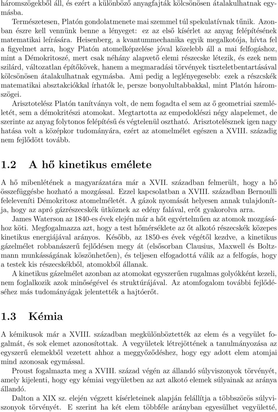 Heisenberg, a kvantummechanika egyik megalkotója, hívta fel a figyelmet arra, hogy Platón atomelképzelése jóval közelebb áll a mai felfogáshoz, mint a Démokritoszé, mert csak néhány alapvető elemi