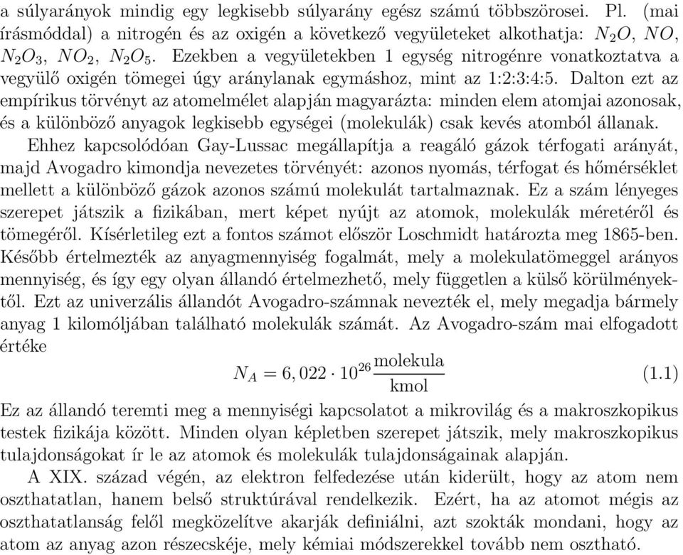 Dalton ezt az empírikus törvényt az atomelmélet alapján magyarázta: minden elem atomjai azonosak, és a különböző anyagok legkisebb egységei (molekulák) csak kevés atomból állanak.