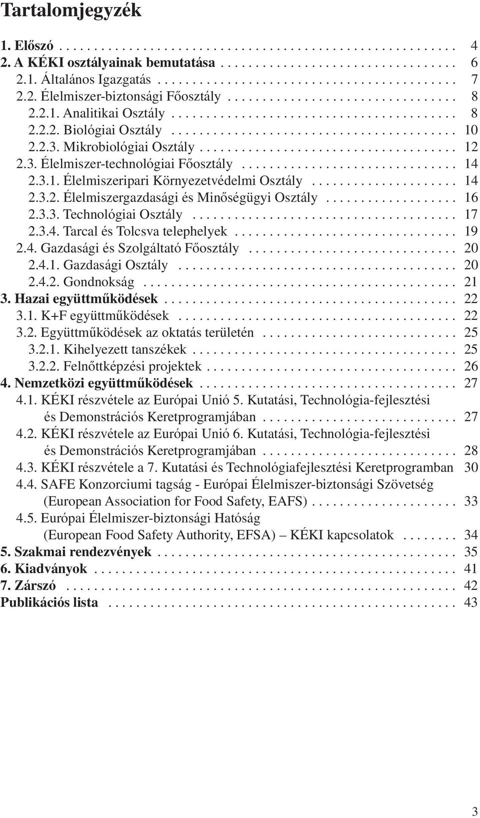 2.3. Mikrobiológiai Osztály..................................... 12 2.3. Élelmiszer-technológiai Fôosztály............................... 14 2.3.1. Élelmiszeripari Környezetvédelmi Osztály..................... 14 2.3.2. Élelmiszergazdasági és Minôségügyi Osztály.