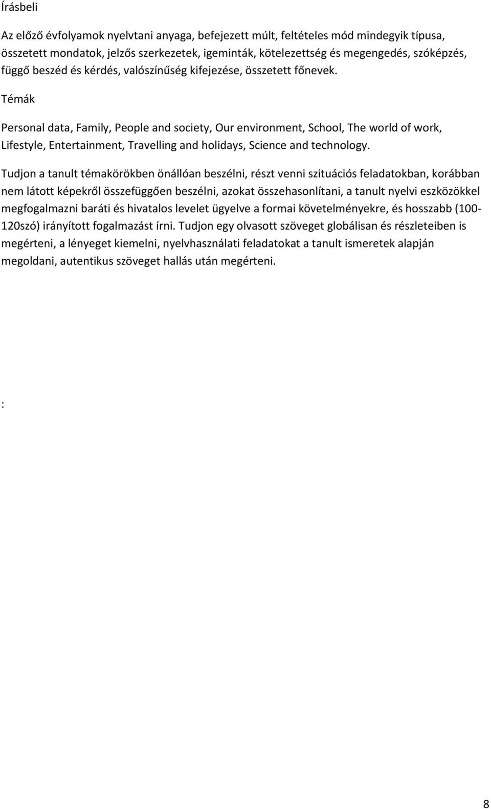 Témák Personal data, Family, People and society, Our environment, School, The world of work, Lifestyle, Entertainment, Travelling and holidays, Science and technology.