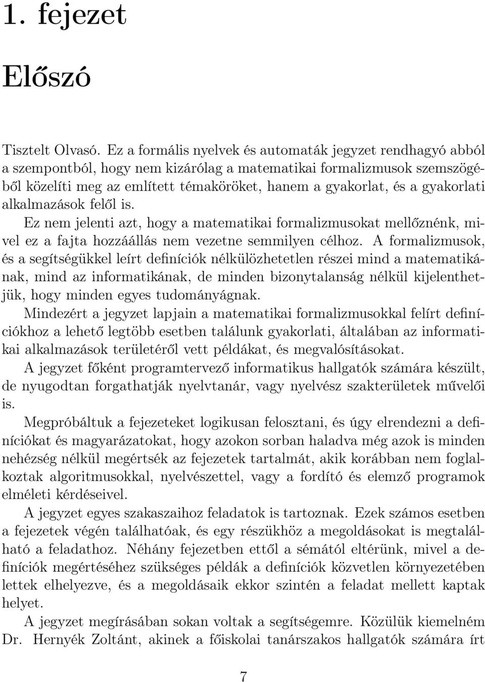 gyakorlati alkalmazások felől is. Ez nem jelenti azt, hogy a matematikai formalizmusokat mellőznénk, mivel ez a fajta hozzáállás nem vezetne semmilyen célhoz.