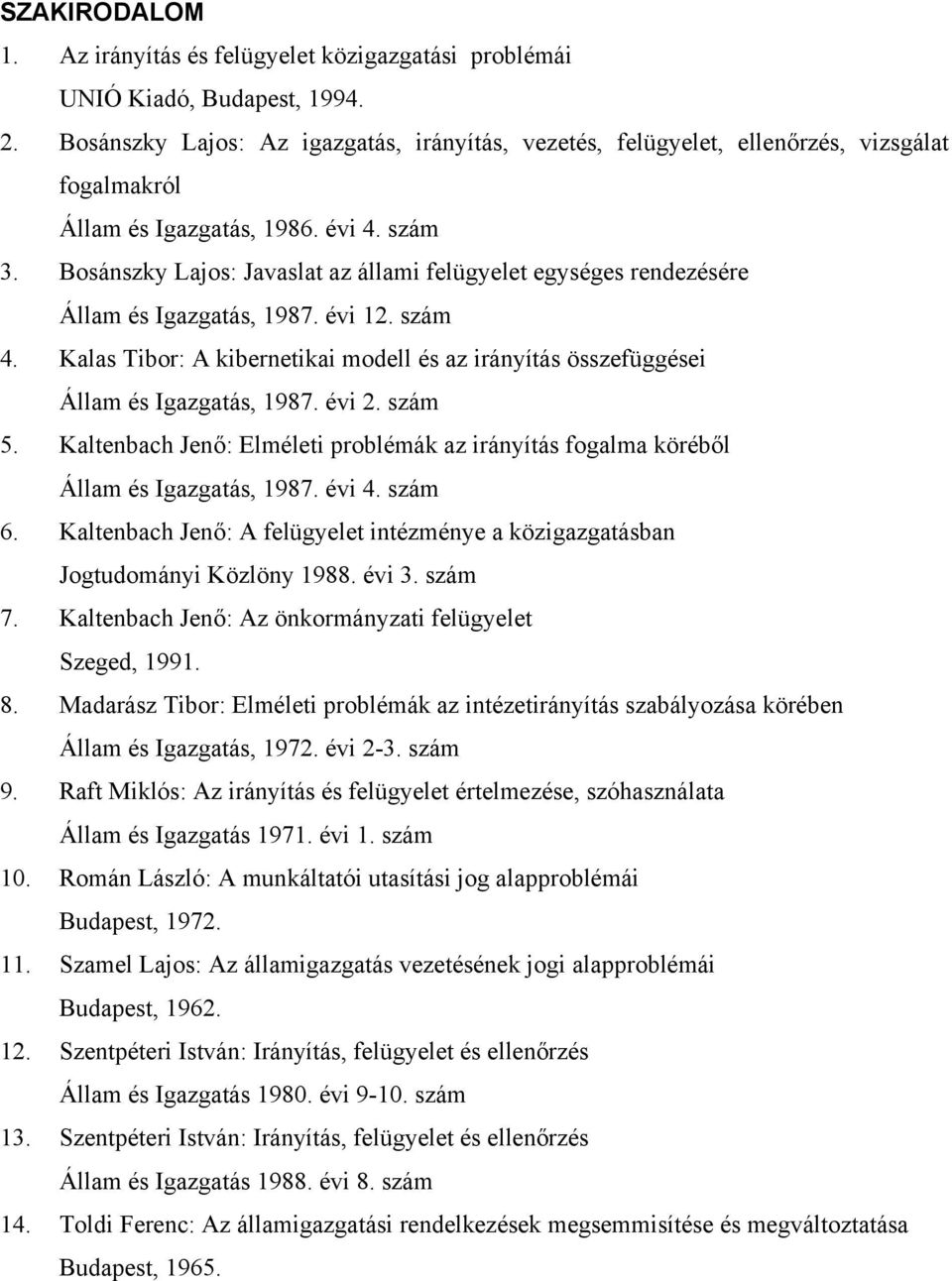 Bosánszky Lajos: Javaslat az állami felügyelet egységes rendezésére Állam és Igazgatás, 1987. évi 12. szám 4. Kalas Tibor: A kibernetikai modell és az irányítás összefüggései Állam és Igazgatás, 1987.