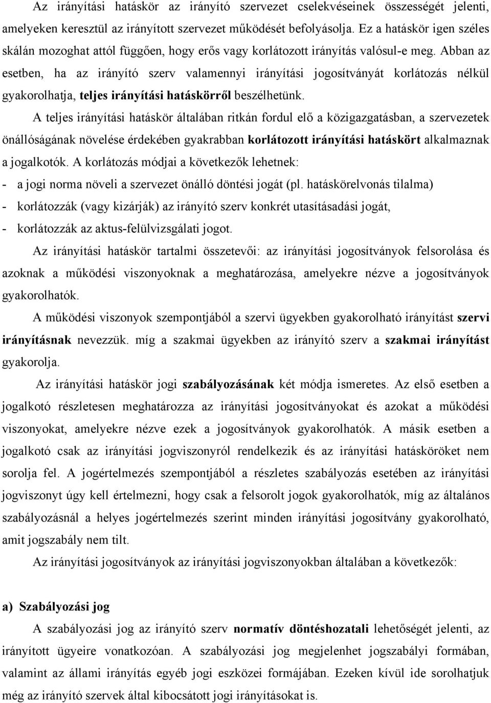 Abban az esetben, ha az irányító szerv valamennyi irányítási jogosítványát korlátozás nélkül gyakorolhatja, teljes irányítási hatáskörről beszélhetünk.