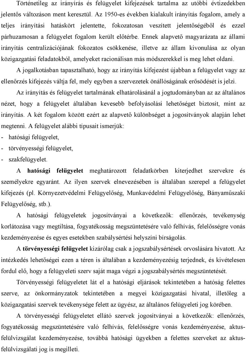 Ennek alapvető magyarázata az állami irányítás centralizációjának fokozatos csökkenése, illetve az állam kivonulása az olyan közigazgatási feladatokból, amelyeket racionálisan más módszerekkel is meg