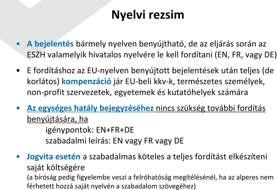 egységes hatály bejegyzéséhez nincs szükség további fordítás benyújtására, ha igénypontok: EN+FR+DE szabadalmi leírás: EN vagy FR vagy DE Jogvita esetén a szabadalmas köteles