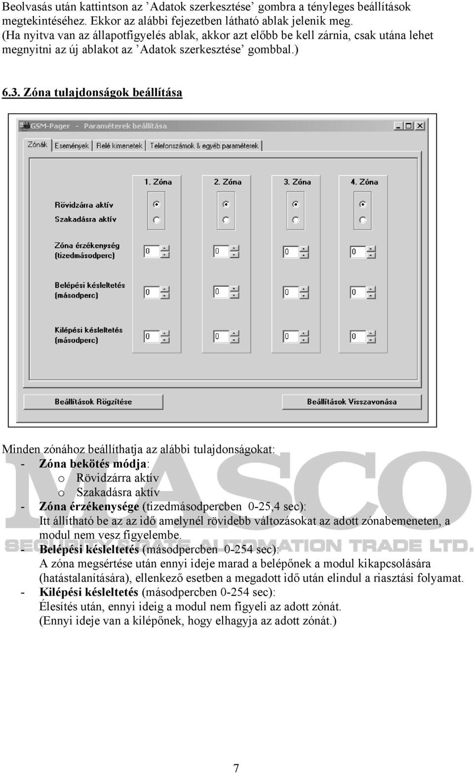 Zóna tulajdonságok beállítása Minden zónához beállíthatja az alábbi tulajdonságokat: - Zóna bekötés módja: o Rövidzárra aktív o Szakadásra aktív - Zóna érzékenysége (tizedmásodpercben 0-25,4 sec):