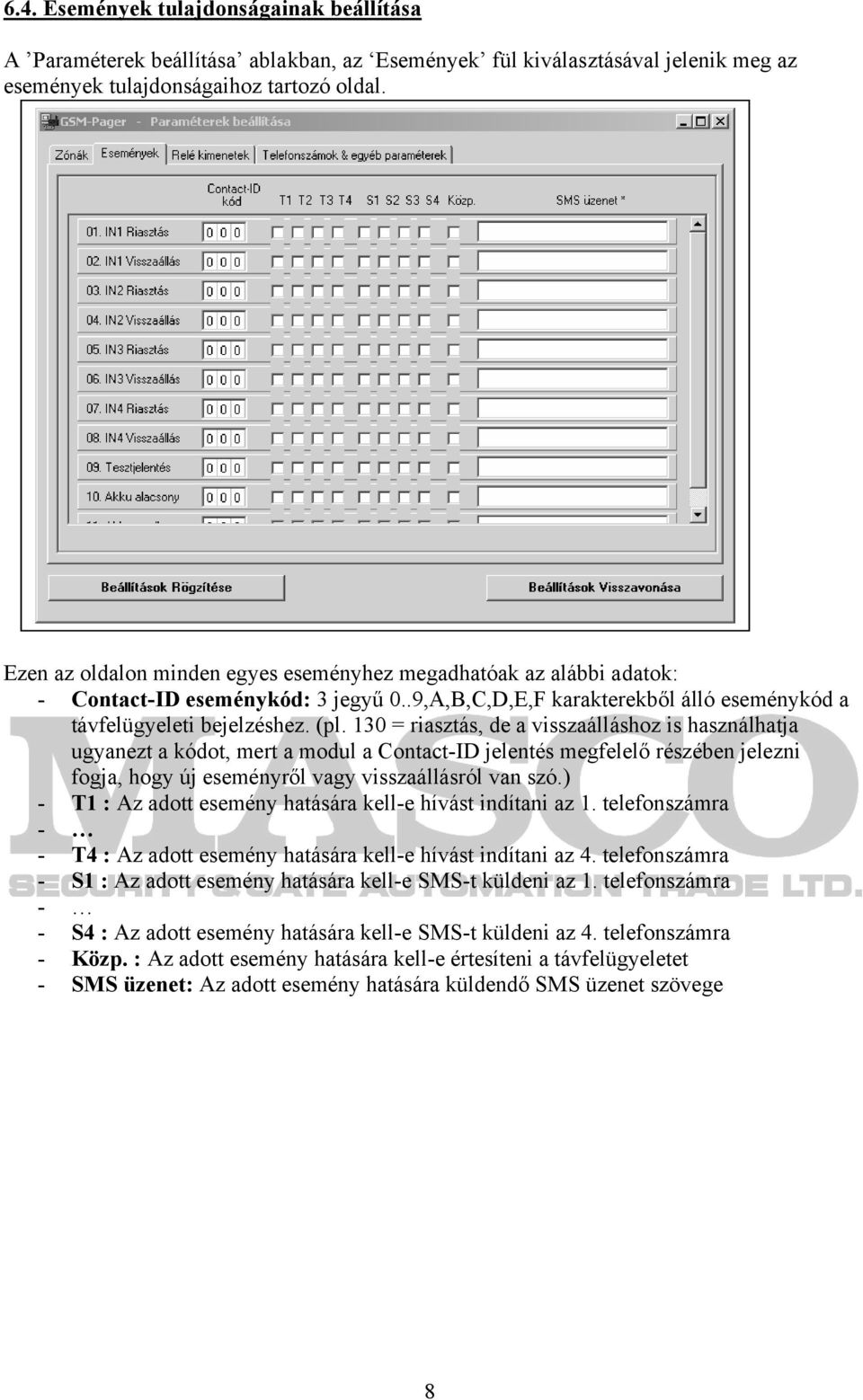 130 = riasztás, de a visszaálláshoz is használhatja ugyanezt a kódot, mert a modul a Contact-ID jelentés megfelelő részében jelezni fogja, hogy új eseményről vagy visszaállásról van szó.