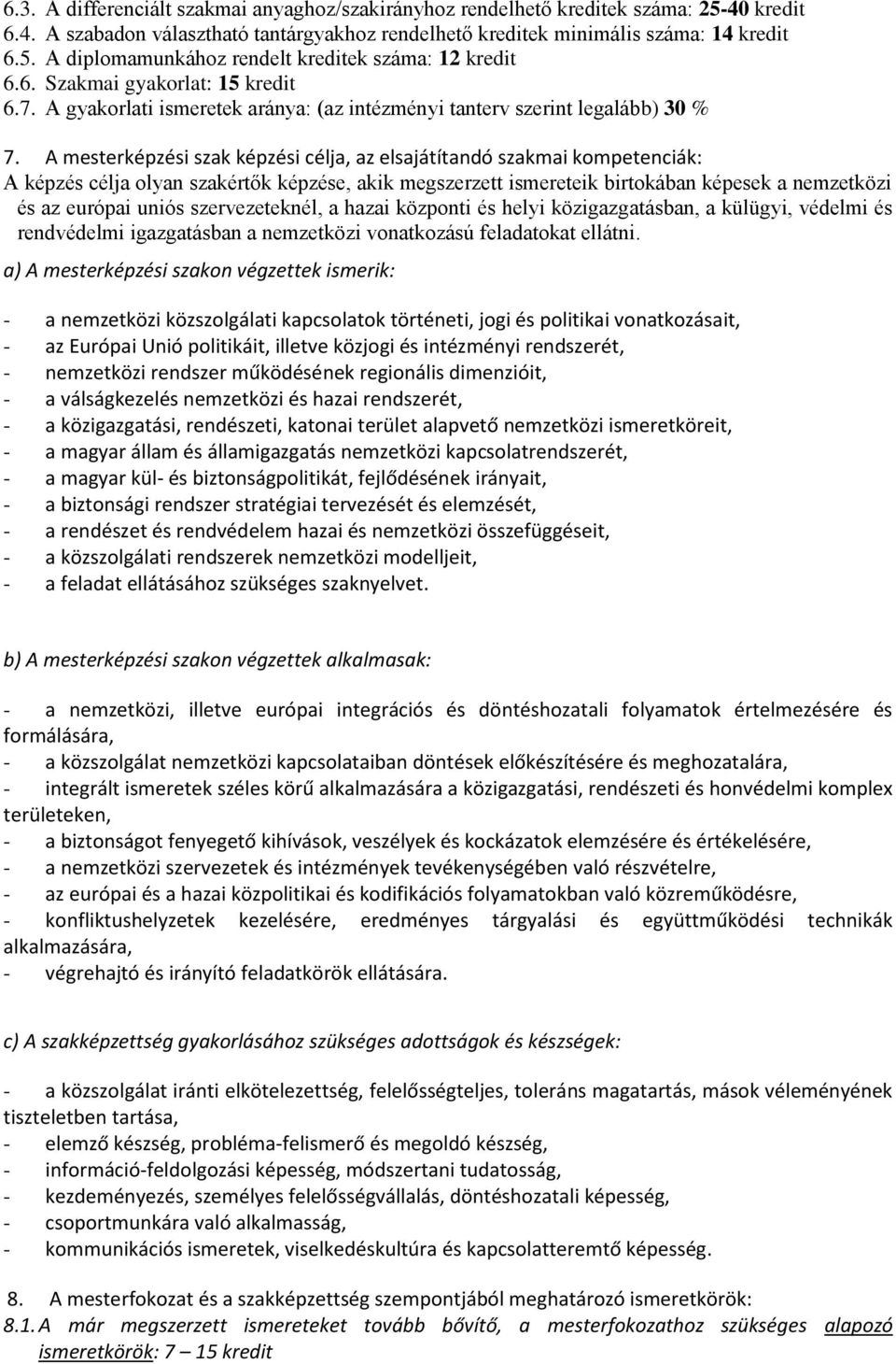 A mesterképzési szak képzési célja, az elsajátítandó szakmai kompetenciák: A képzés célja olyan szakértők képzése, akik megszerzett ismereteik birtokában képesek a nemzetközi és az európai uniós