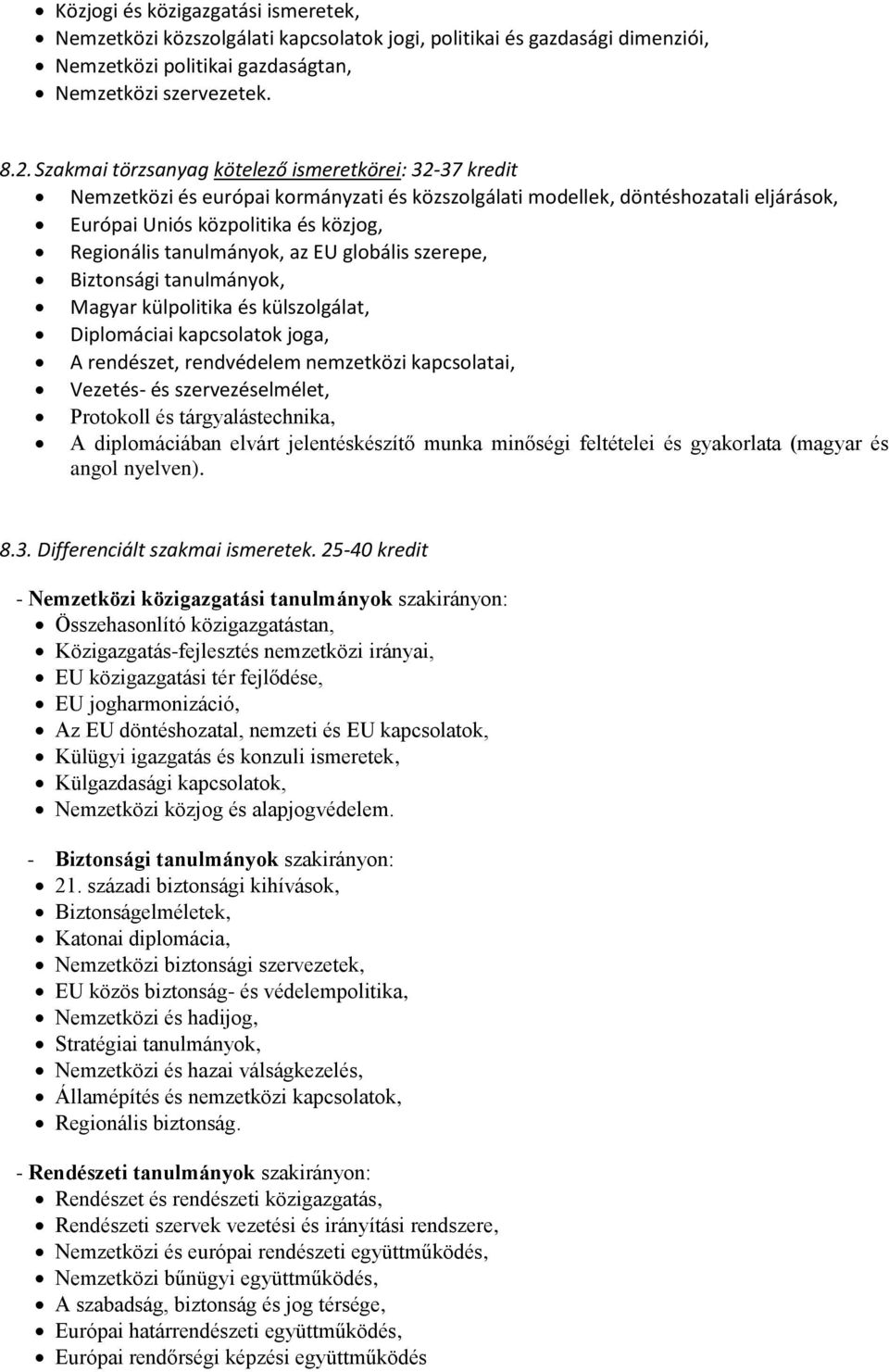 tanulmányok, az EU globális szerepe, Biztonsági tanulmányok, Magyar külpolitika és külszolgálat, Diplomáciai kapcsolatok joga, A rendészet, rendvédelem nemzetközi kapcsolatai, Vezetés- és