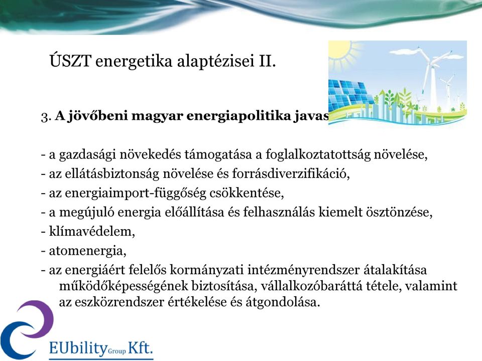 ellátásbiztonság növelése és forrásdiverzifikáció, - az energiaimport-függőség csökkentése, - a megújuló energia előállítása és