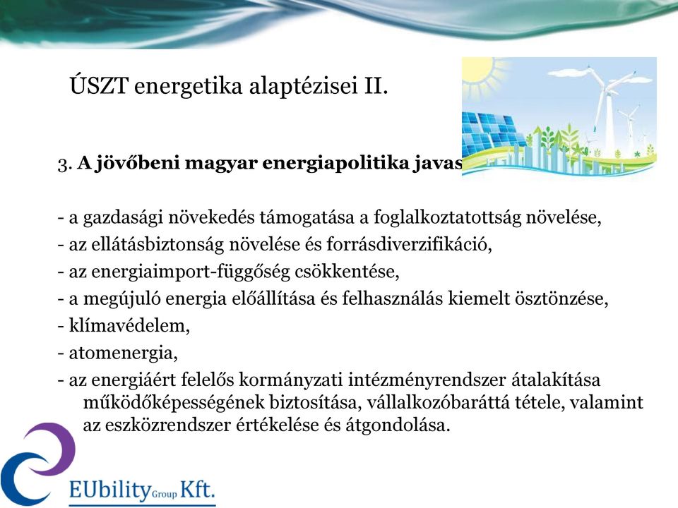 ellátásbiztonság növelése és forrásdiverzifikáció, - az energiaimport-függőség csökkentése, - a megújuló energia előállítása és