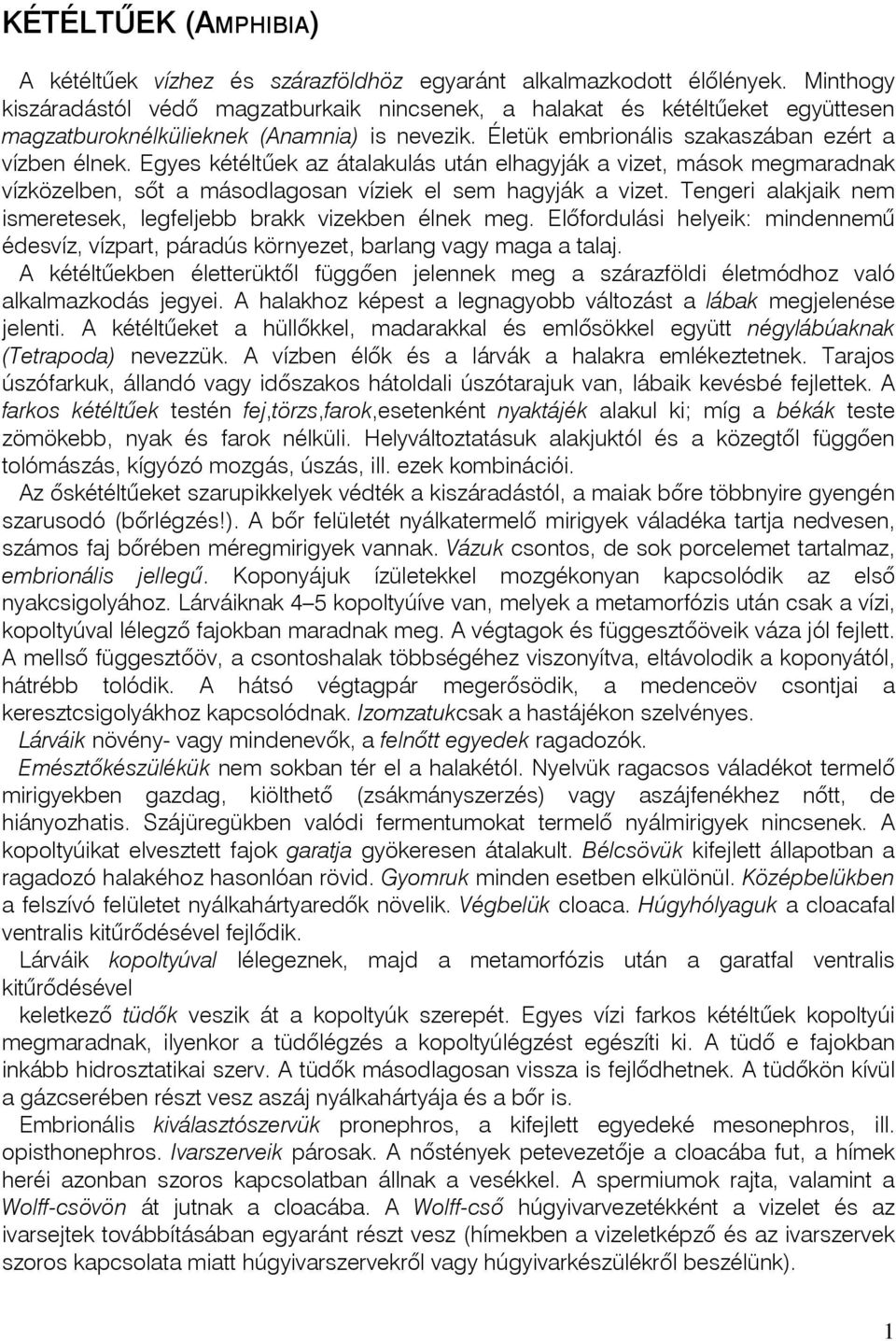 Egyes kétéltûek az átalakulás után elhagyják a vizet, mások megmaradnak vízközelben, sôt a másodlagosan víziek el sem hagyják a vizet.