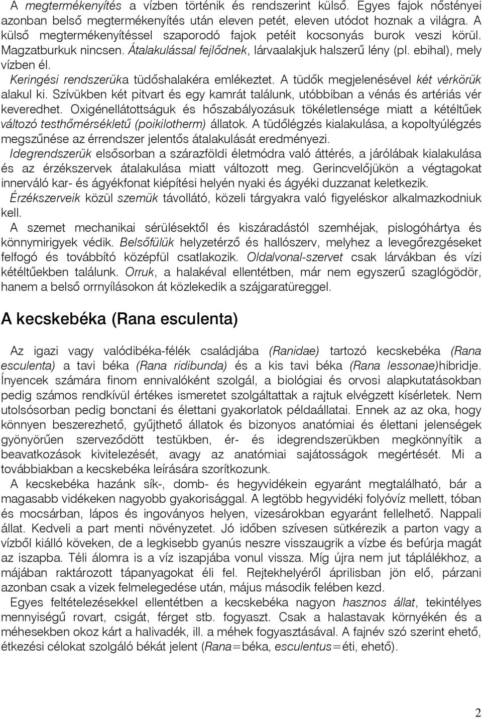 Keringési rendszerüka tüdôshalakéra emlékeztet. A tüdõk megjelenésével két vérkörük alakul ki. Szívükben két pitvart és egy kamrát találunk, utóbbiban a vénás és artériás vér keveredhet.