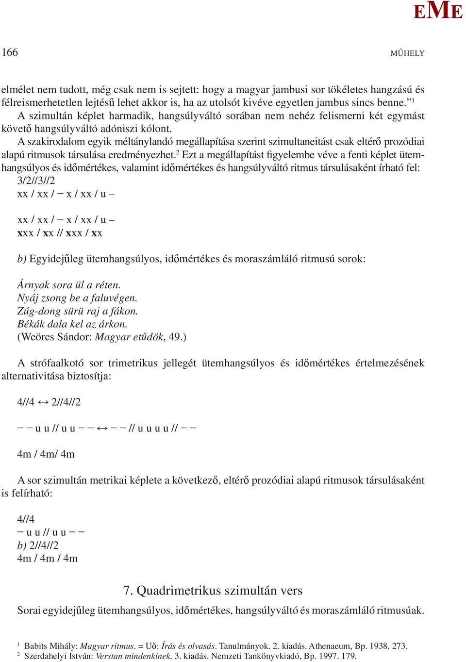 A szakirodalom egyik méltánylandó megállapítása szerint szimultaneitást csak eltérő prozódiai alapú ritmusok társulása eredményezhet.