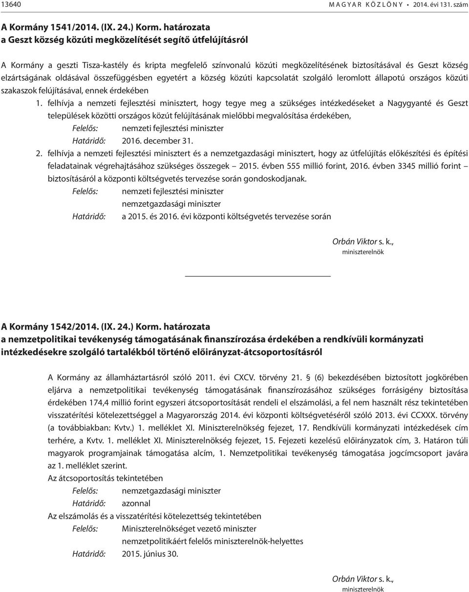 elzártságának oldásával összefüggésben egyetért a község közúti kapcsolatát szolgáló leromlott állapotú országos közúti szakaszok felújításával, ennek érdekében 1.