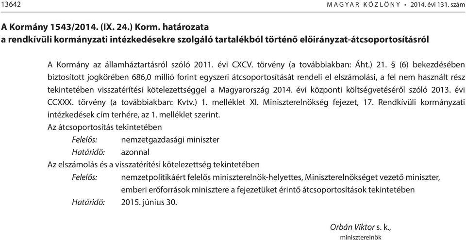 (6) bekezdésében biztosított jogkörében 686,0 millió forint egyszeri átcsoportosítását rendeli el elszámolási, a fel nem használt rész tekintetében visszatérítési kötelezettséggel a Magyarország 2014.