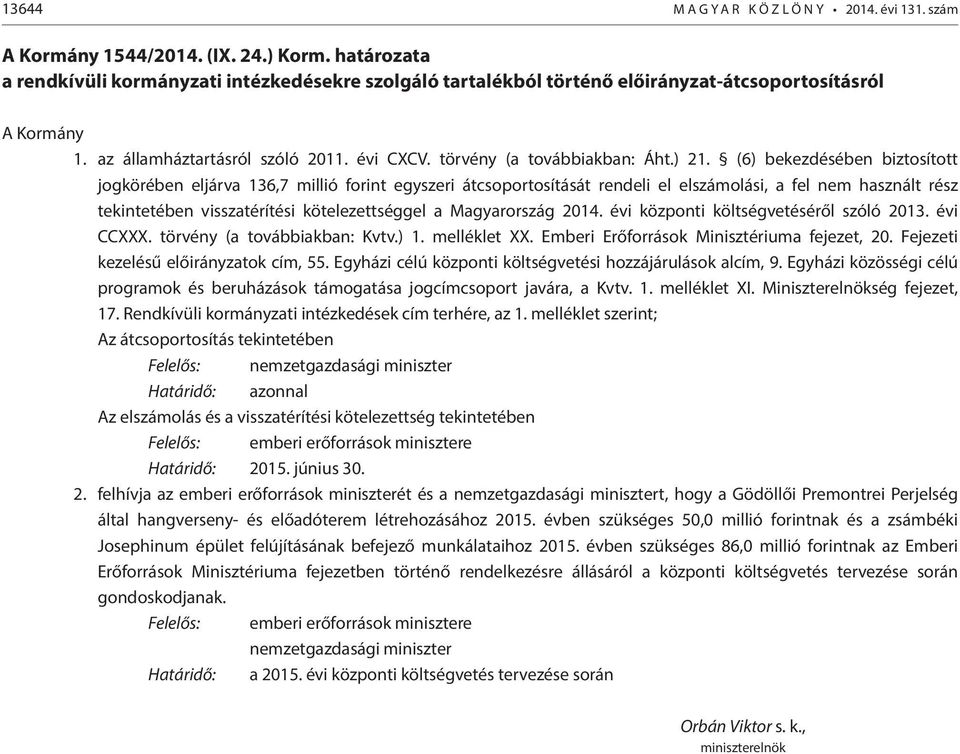 ) 21. (6) bekezdésében biztosított jogkörében eljárva 136,7 millió forint egyszeri átcsoportosítását rendeli el elszámolási, a fel nem használt rész tekintetében visszatérítési kötelezettséggel a