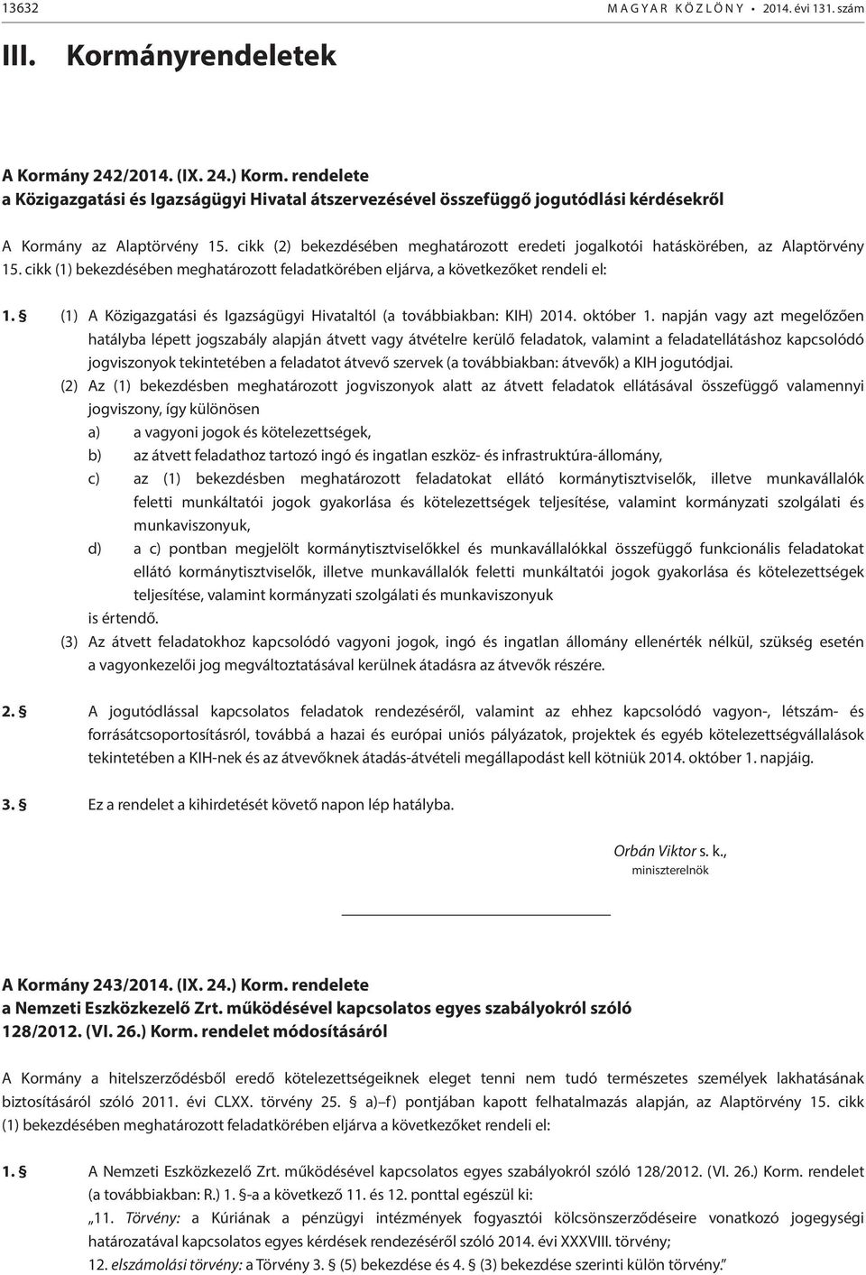 cikk (2) bekezdésében meghatározott eredeti jogalkotói hatáskörében, az Alaptörvény 15. cikk (1) bekezdésében meghatározott feladatkörében eljárva, a következőket rendeli el: 1.