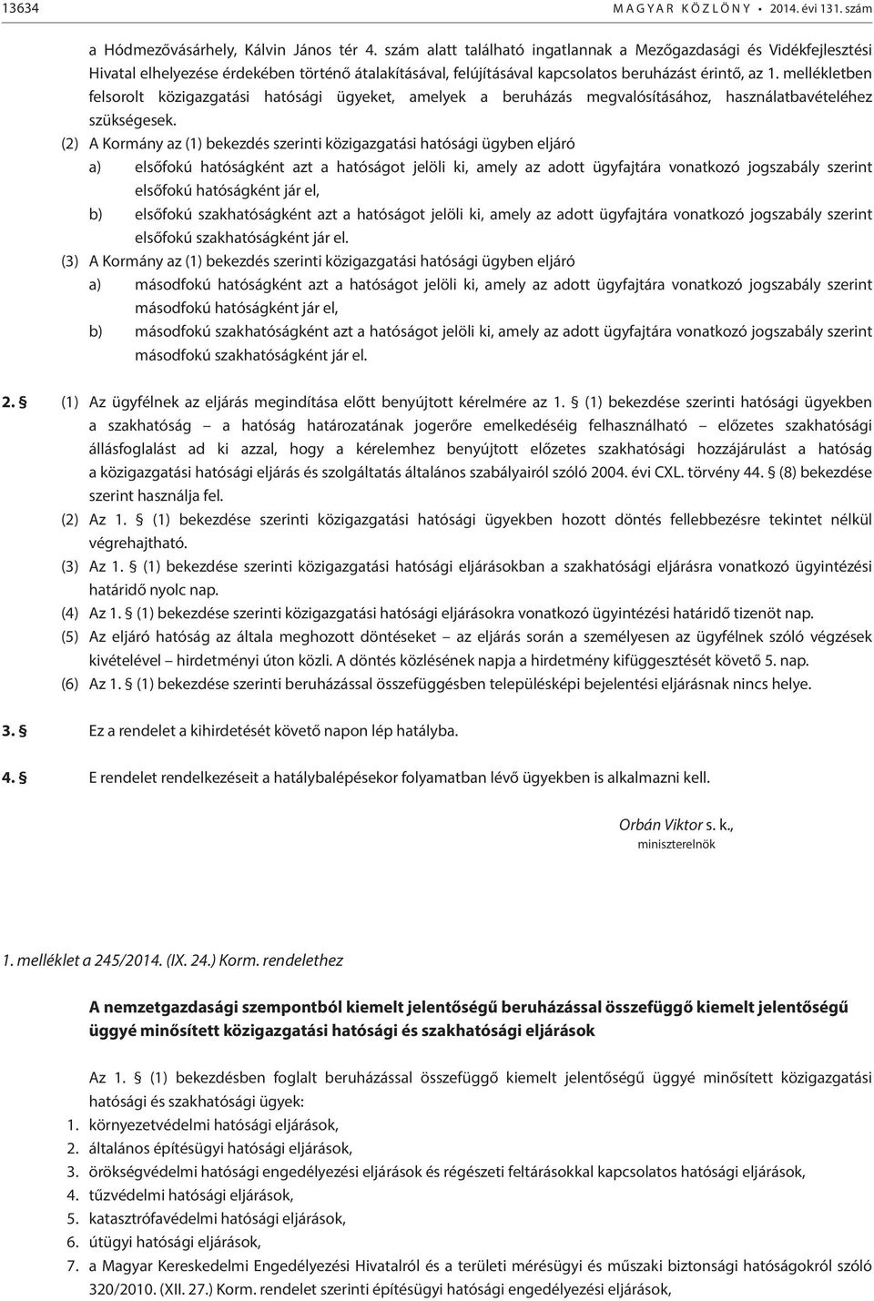 mellékletben felsorolt közigazgatási hatósági ügyeket, amelyek a beruházás megvalósításához, használatbavételéhez szükségesek.