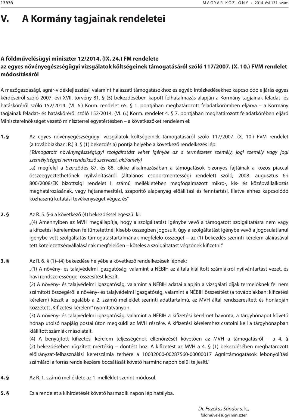 ) FVM rendelet módosításáról A mezőgazdasági, agrár-vidékfejlesztési, valamint halászati támogatásokhoz és egyéb intézkedésekhez kapcsolódó eljárás egyes kérdéseiről szóló 2007. évi XVII. törvény 81.