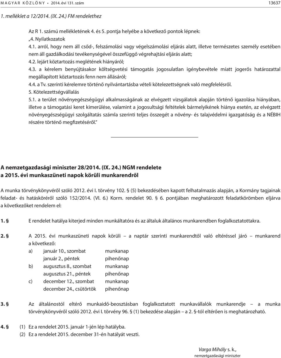 lejárt köztartozás meglétének hiányáról; 4.3. a kérelem benyújtásakor költségvetési támogatás jogosulatlan igénybevétele miatt jogerős határozattal megállapított köztartozás fenn nem állásáról; 4.4. a Tv.