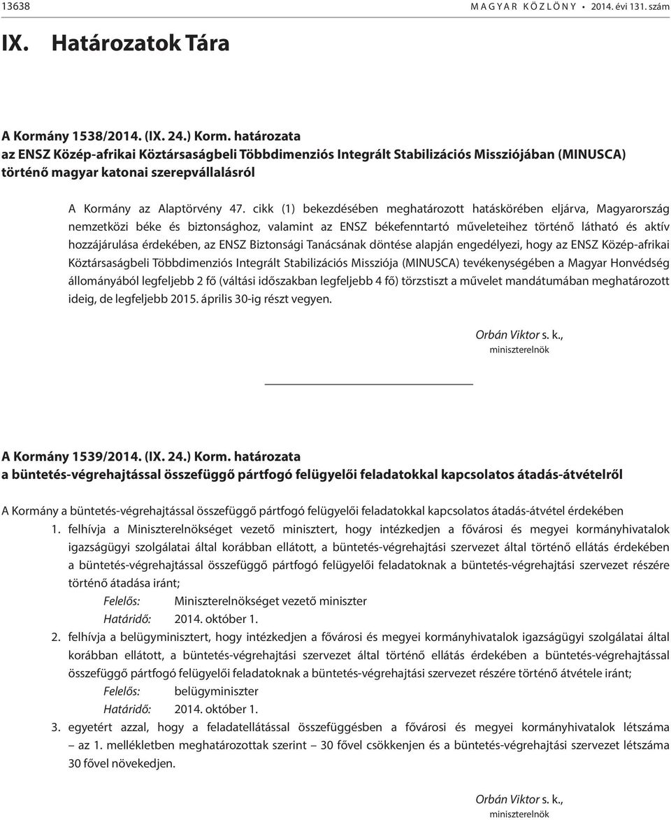 cikk (1) bekezdésében meghatározott hatáskörében eljárva, Magyarország nemzetközi béke és biztonsághoz, valamint az ENSZ békefenntartó műveleteihez történő látható és aktív hozzájárulása érdekében,