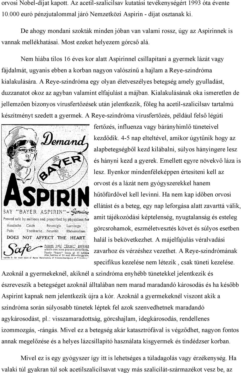 Nem hiába tilos 16 éves kor alatt Aspirinnel csíllapítani a gyermek lázát vagy fájdalmát, ugyanis ebben a korban nagyon valószínű a hajlam a Reye-szindróma kialakulására.