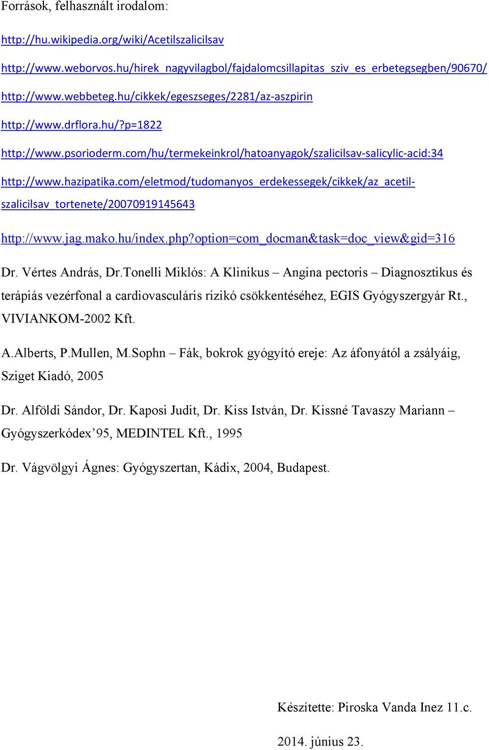 com/eletmod/tudomanyos_erdekessegek/cikkek/az_acetilszalicilsav_tortenete/20070919145643 http://www.jag.mako.hu/index.php?option=com_docman&task=doc_view&gid=316 Dr. Vértes András, Dr.