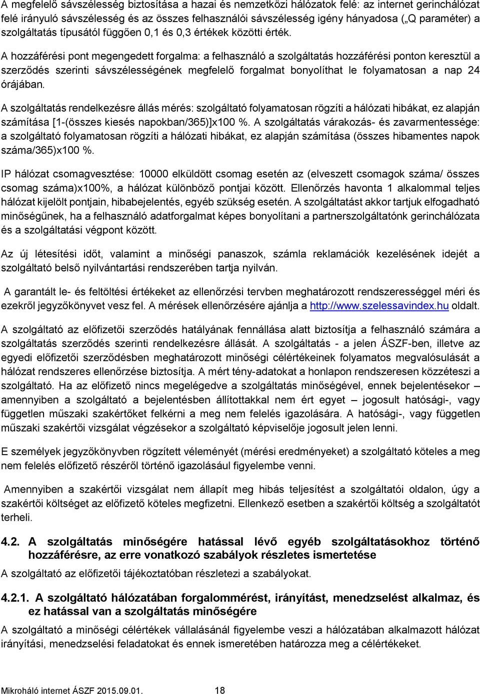 A hozzáférési pont megengedett forgalma: a felhasználó a szolgáltatás hozzáférési ponton keresztül a szerződés szerinti sávszélességének megfelelő forgalmat bonyolíthat le folyamatosan a nap 24