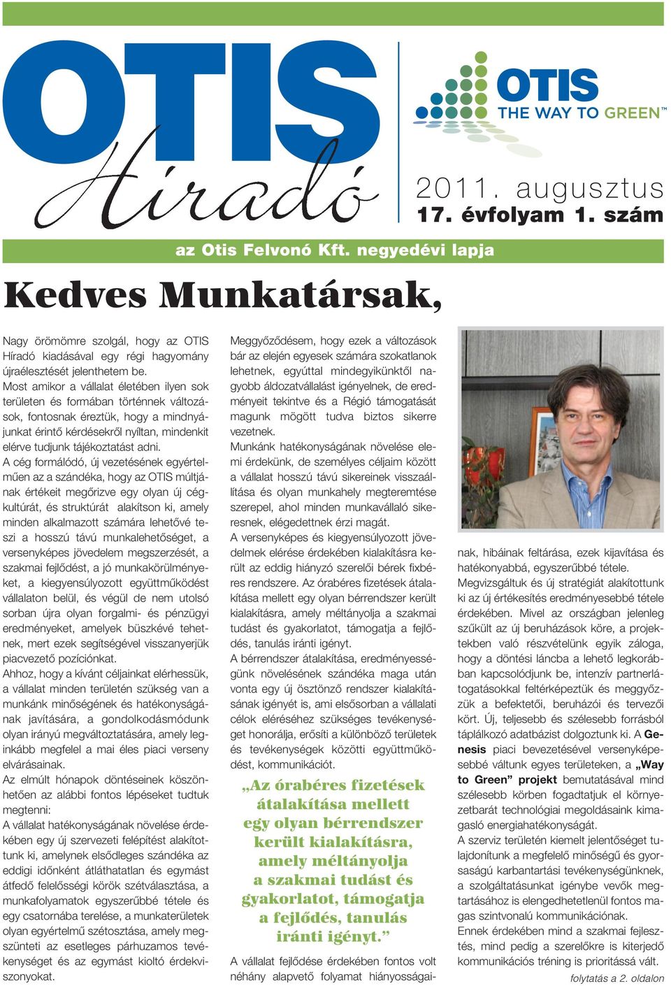 A cég formálódó, új vezetésének egyértelmûen az a szándéka, hogy az múltjának értékeit megôrizve egy olyan új cégkultúrát, és struktúrát alakítson ki, amely minden alkalmazott számára lehetôvé teszi