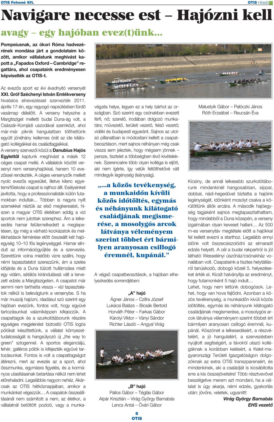 Cambridge regattára, ahol csapataink eredményesen képviselték az -t. Az evezôs sport ez évi évadnyitó versenyét XXI. Gróf Széchenyi István Emlékverseny hivatalos elnevezéssel szervezték 2011.