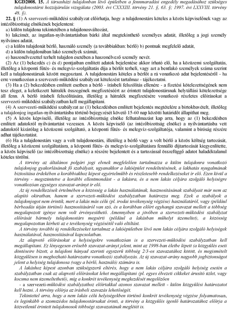 (1) A szervezeti-működési szabályzat előírhatja, hogy a tulajdonostárs köteles a közös képviselőnek vagy az intézőbizottság elnökének bejelenteni: a) külön tulajdona tekintetében a