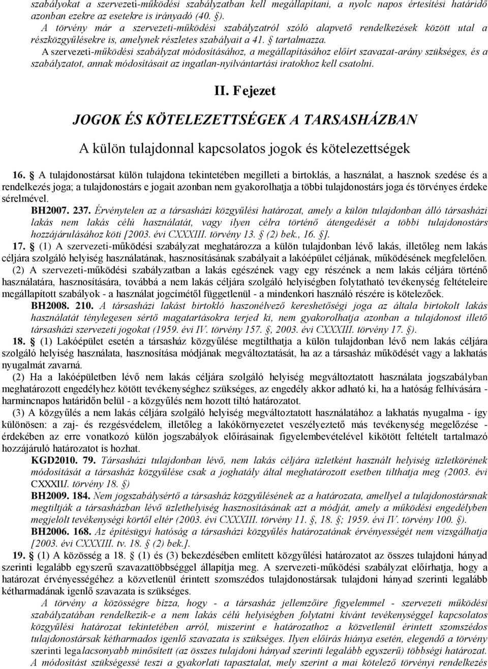 A szervezeti-működési szabályzat módosításához, a megállapításához előírt szavazat-arány szükséges, és a szabályzatot, annak módosításait az ingatlan-nyilvántartási iratokhoz kell csatolni. II.