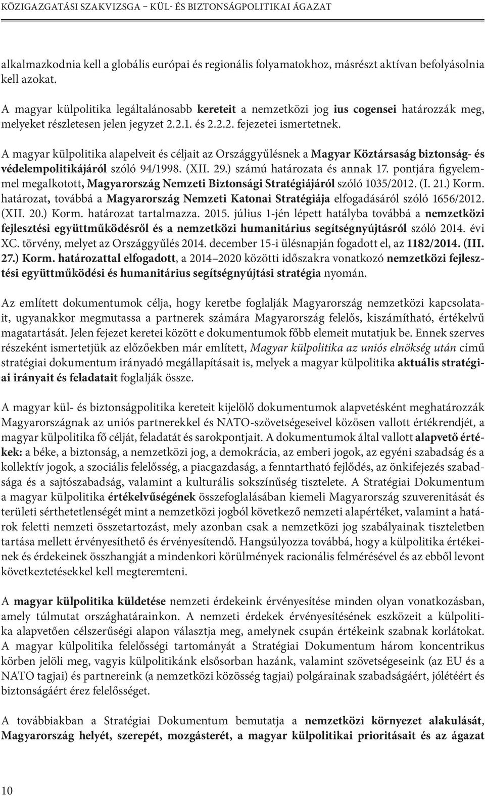 A magyar külpolitika alapelveit és céljait az Országgyűlésnek a Magyar Köztársaság biztonság- és védelempolitikájáról szóló 94/1998. (XII. 29.) számú határozata és annak 17.