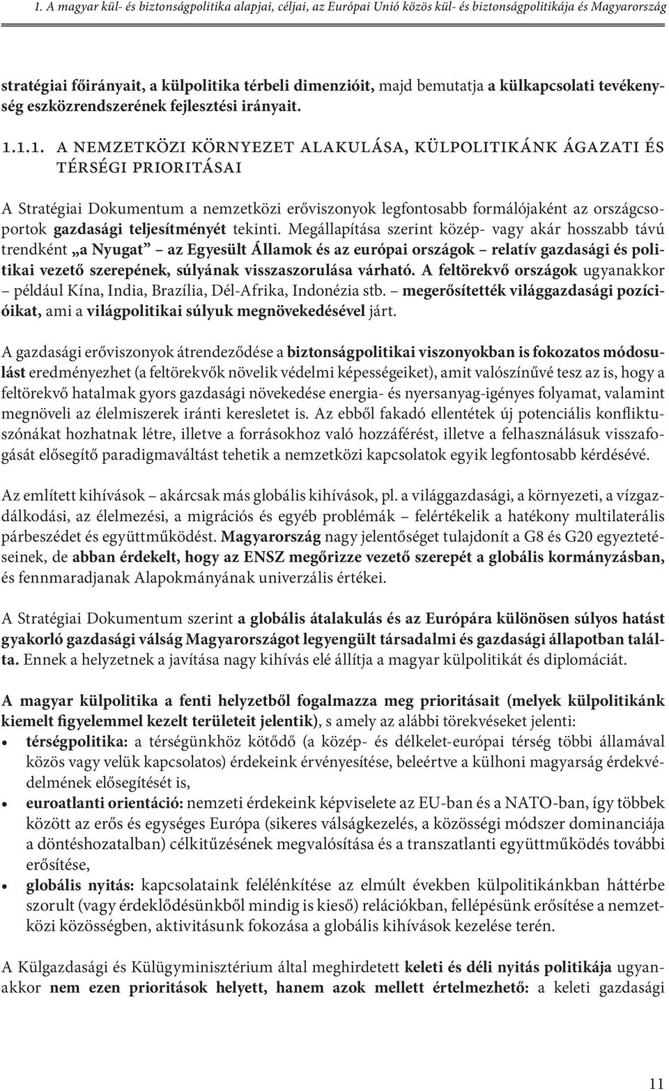 1.1. A NEMZETKÖZI KÖRNYEZET ALAKULÁSA, KÜLPOLITIKÁNK ÁGAZATI ÉS TÉRSÉGI PRIORITÁSAI A Stratégiai Dokumentum a nemzetközi erőviszonyok legfontosabb formálójaként az országcsoportok gazdasági