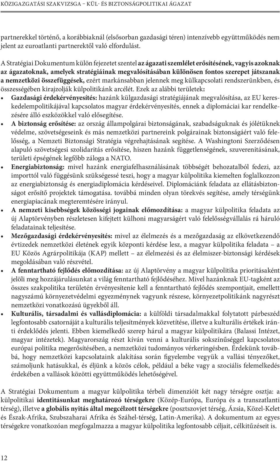 A Stratégiai Dokumentum külön fejezetet szentel az ágazati szemlélet erősítésének, vagyis azoknak az ágazatoknak, amelyek stratégiáinak megvalósításában különösen fontos szerepet játszanak a