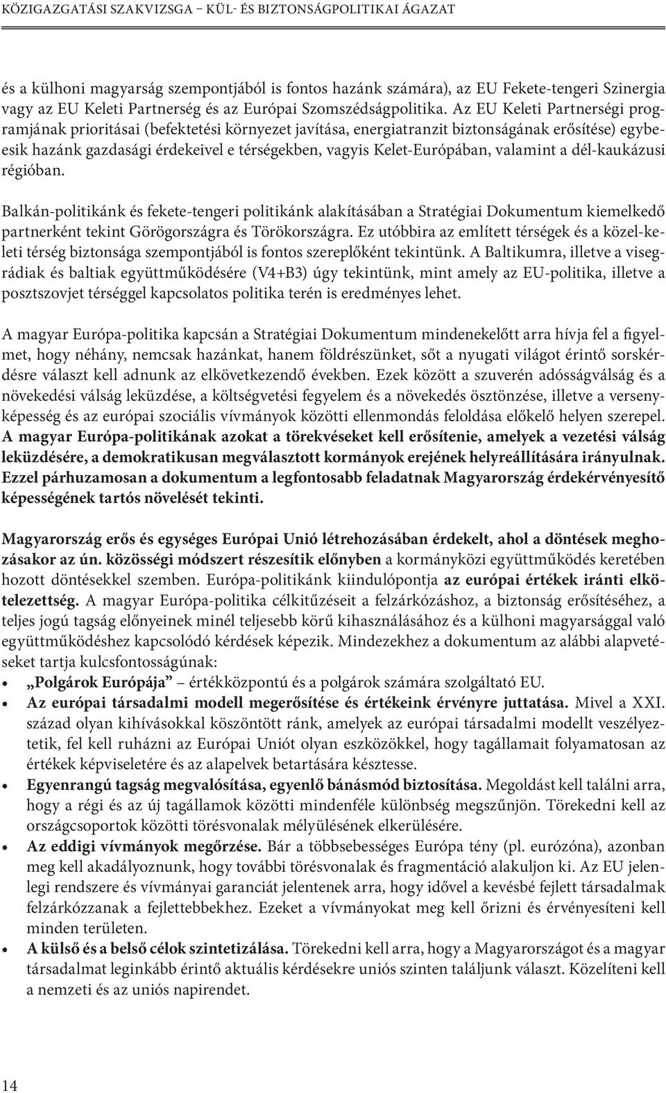 Az EU Keleti Partnerségi programjának prioritásai (befektetési környezet javítása, energiatranzit biztonságának erősítése) egybeesik hazánk gazdasági érdekeivel e térségekben, vagyis Kelet-Európában,