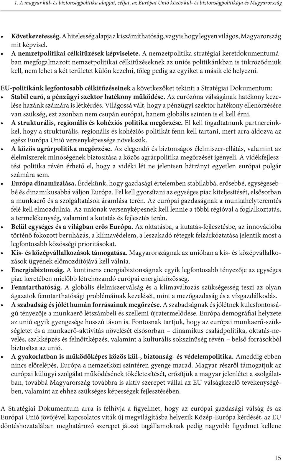 A nemzetpolitika stratégiai keretdokumentumában megfogalmazott nemzetpolitikai célkitűzéseknek az uniós politikánkban is tükröződniük kell, nem lehet a két területet külön kezelni, főleg pedig az