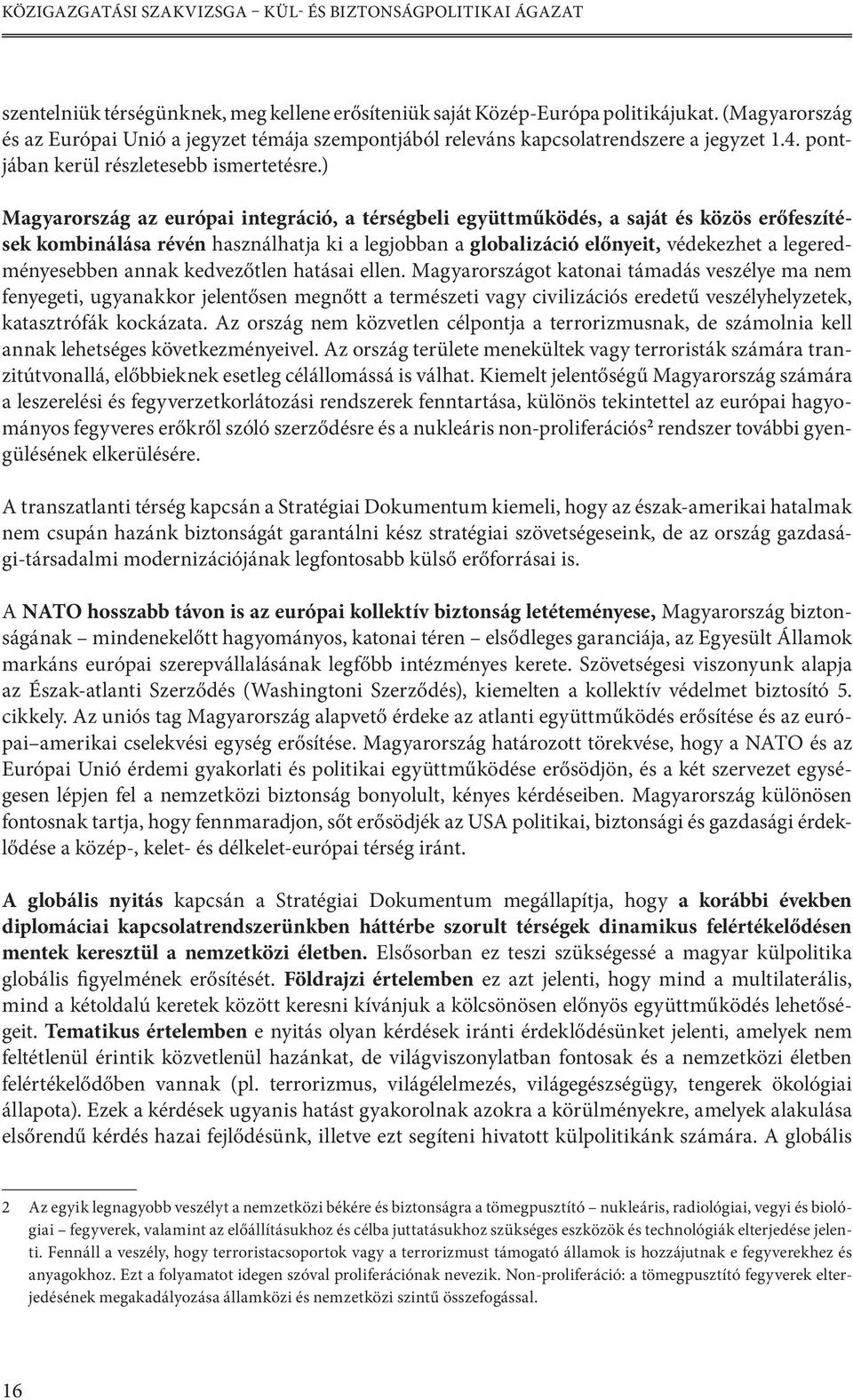 ) Magyarország az európai integráció, a térségbeli együttműködés, a saját és közös erőfeszítések kombinálása révén használhatja ki a legjobban a globalizáció előnyeit, védekezhet a legeredményesebben