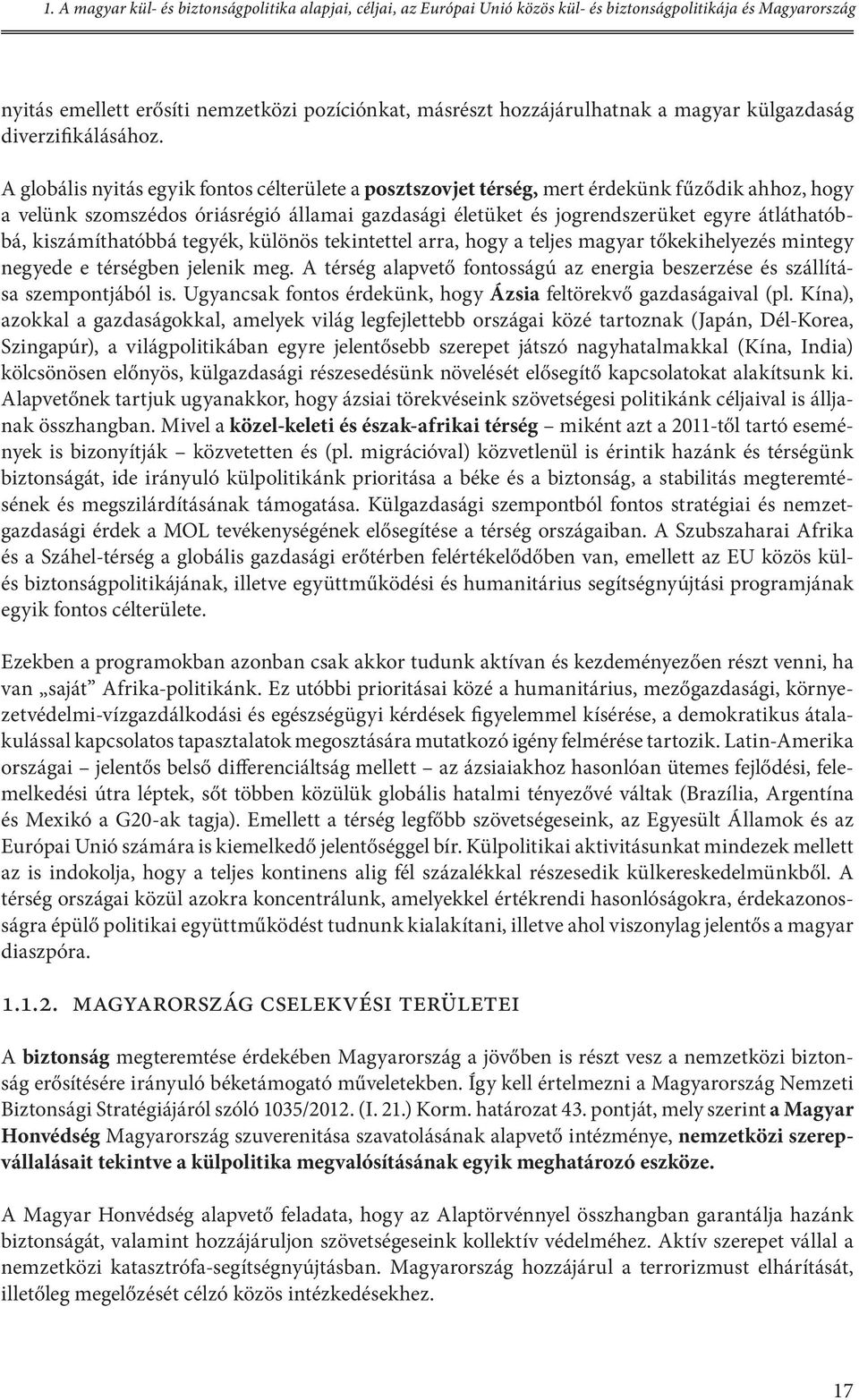 A globális nyitás egyik fontos célterülete a posztszovjet térség, mert érdekünk fűződik ahhoz, hogy a velünk szomszédos óriásrégió államai gazdasági életüket és jogrendszerüket egyre átláthatóbbá,