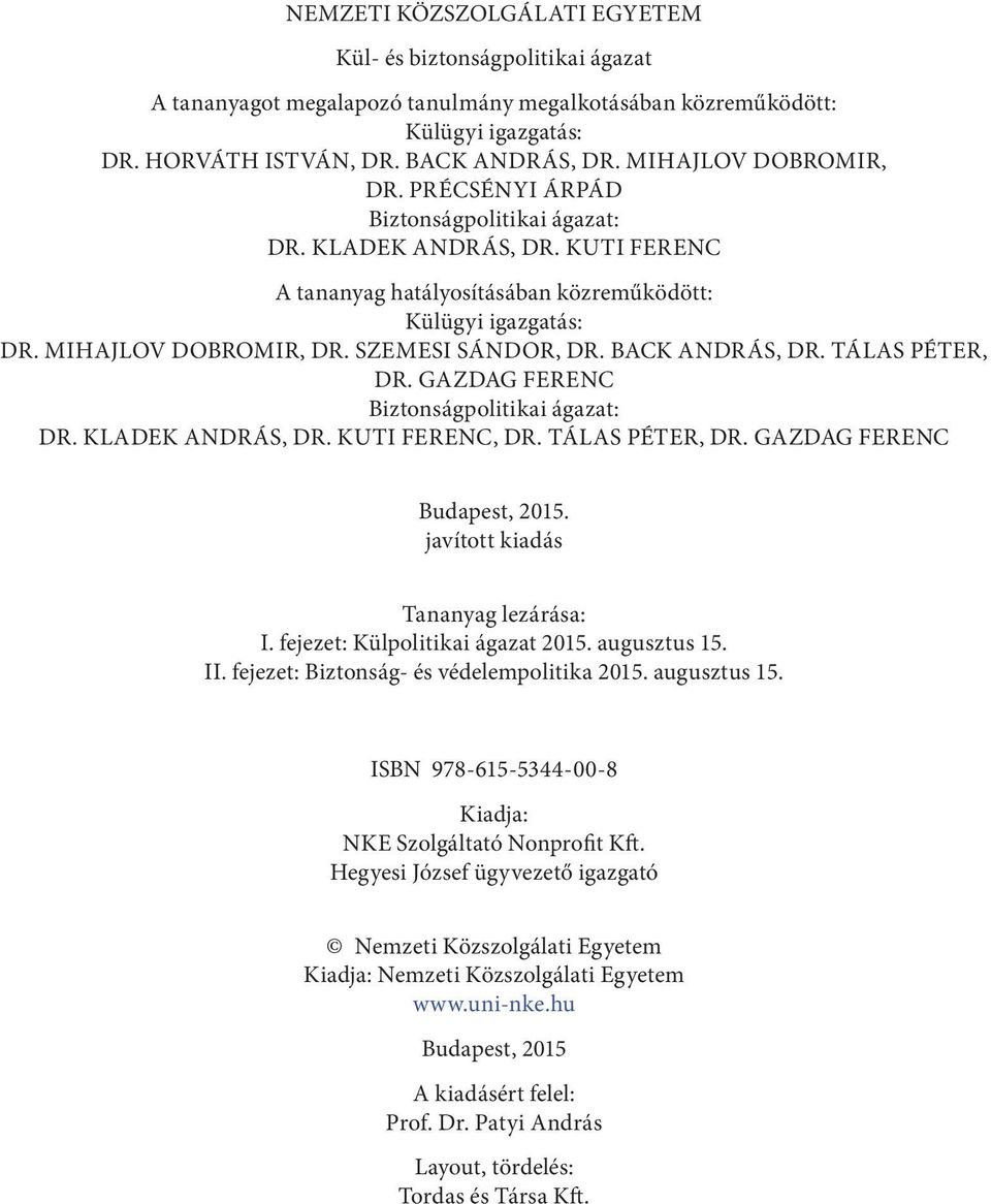 Szemesi Sándor, Dr. Back András, Dr. Tálas Péter, Dr. Gazdag Ferenc Biztonságpolitikai ágazat: Dr. Kladek András, Dr. Kuti Ferenc, Dr. Tálas Péter, dr. Gazdag Ferenc Budapest, 2015.