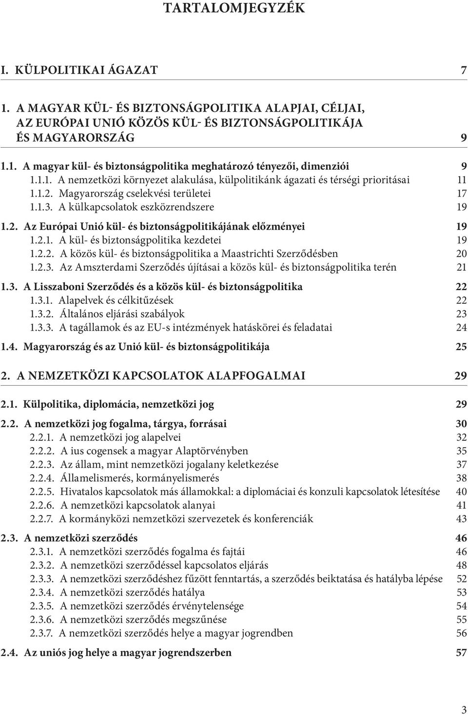 2.1. A kül- és biztonságpolitika kezdetei 19 1.2.2. A közös kül- és biztonságpolitika a Maastrichti Szerződésben 20 1.2.3.