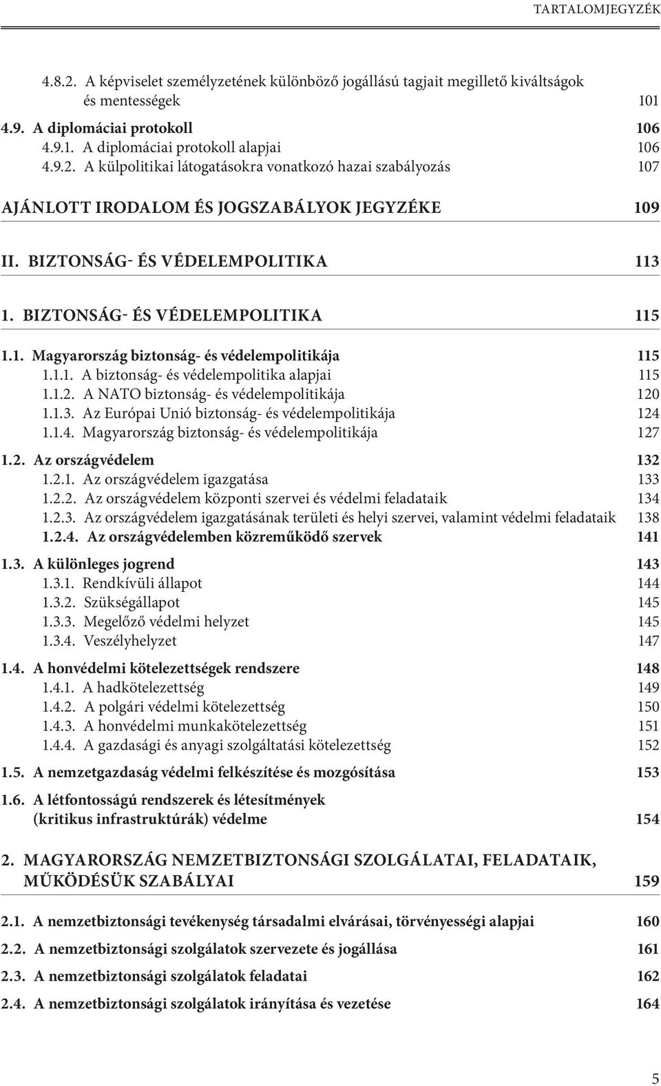 A NATO biztonság- és védelempolitikája 120 1.1.3. Az Európai Unió biztonság- és védelempolitikája 124 1.1.4. Magyarország biztonság- és védelempolitikája 127 1.2. Az országvédelem 132 1.2.1. Az országvédelem igazgatása 133 1.