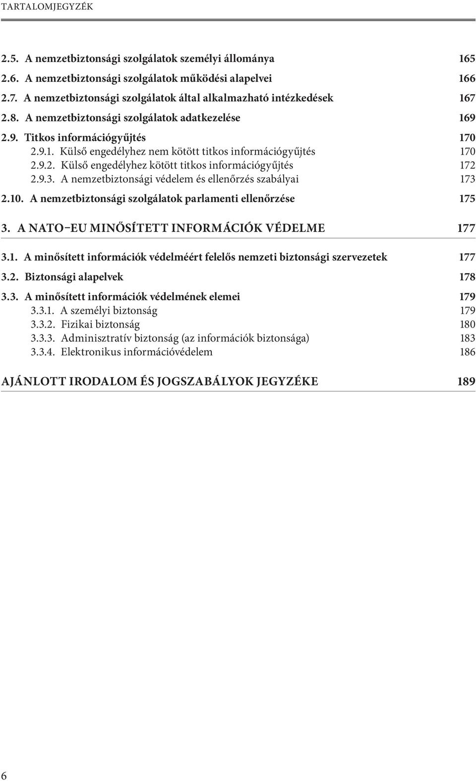 9.2. Külső engedélyhez kötött titkos információgyűjtés 172 2.9.3. A nemzetbiztonsági védelem és ellenőrzés szabályai 173 2.10. A nemzetbiztonsági szolgálatok parlamenti ellenőrzése 175 3.