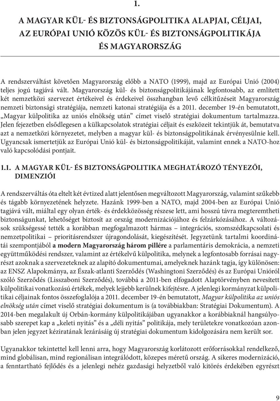 Magyarország kül- és biztonságpolitikájának legfontosabb, az említett két nemzetközi szervezet értékeivel és érdekeivel összhangban levő célkitűzéseit Magyarország nemzeti biztonsági stratégiája,
