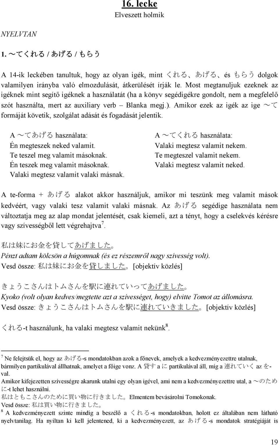 Amikor ezek az igék az ige ~て formáját követik, szolgálat adását és fogadását jelentik. A ~てあげる használata: Én megteszek neked valamit. Te teszel meg valamit másoknak. Én teszek meg valamit másoknak.