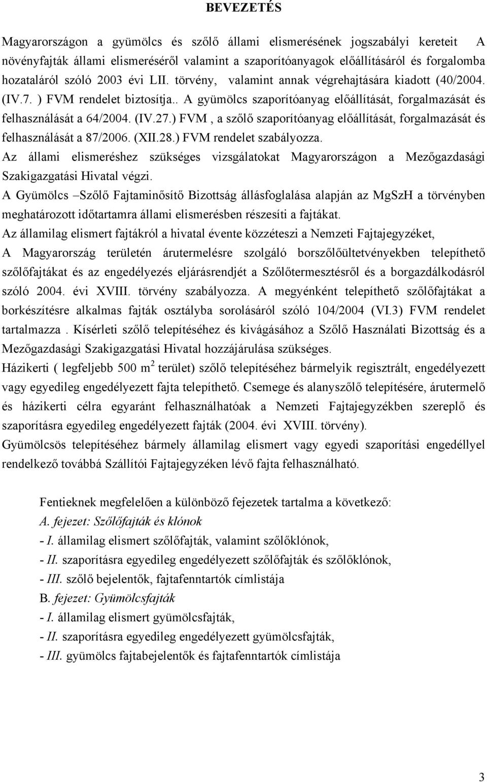 ) FVM, a szőlő szaporítóanyag előállítását, forgalmazását és felhasználását a 87/2006. (XII.28.) FVM rendelet szabályozza.