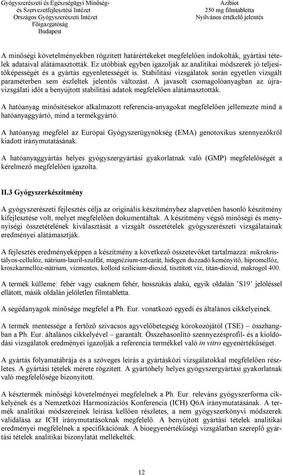 Stabilitási vizsgálatok során egyetlen vizsgált paraméterben sem észleltek jelentős változást.