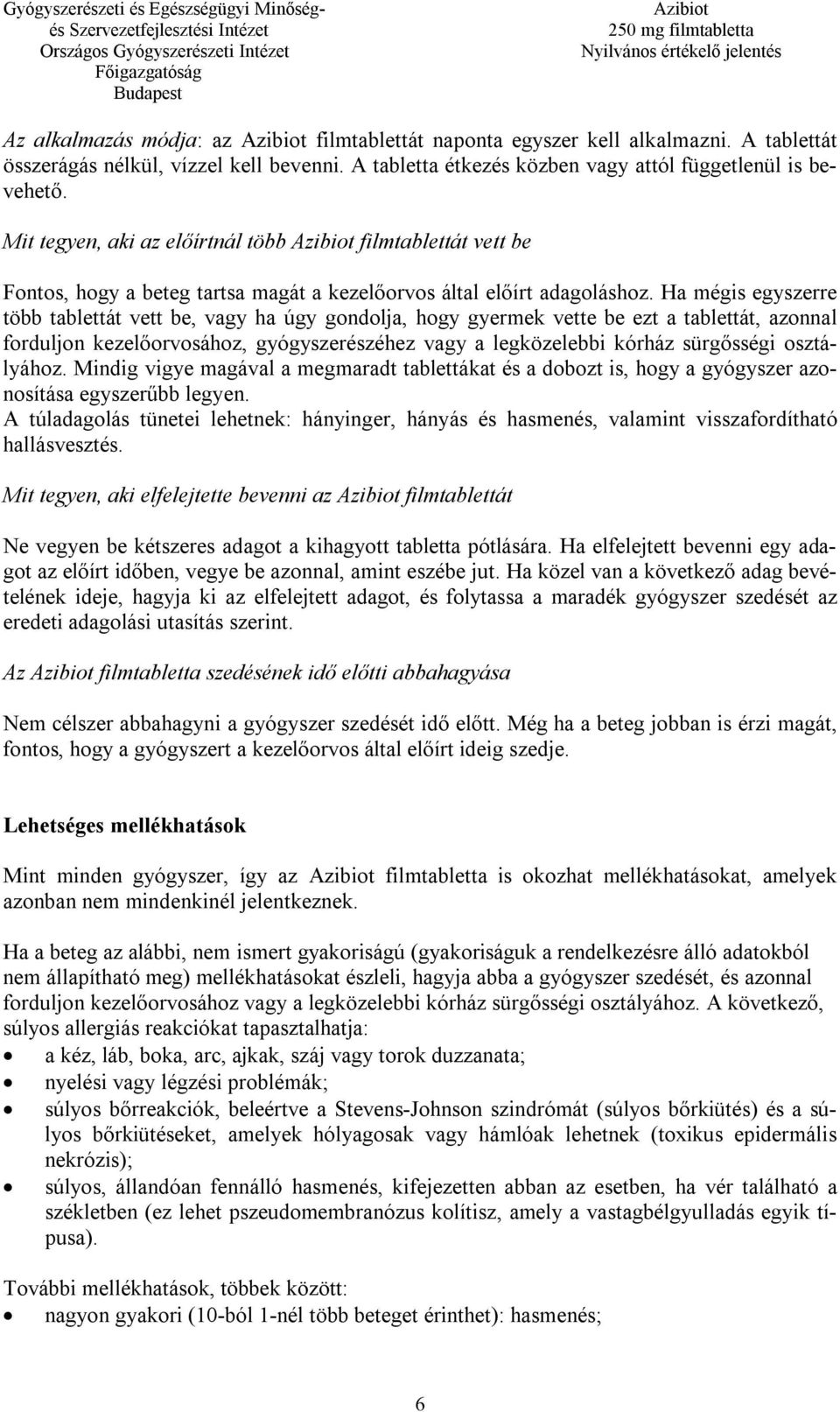 Ha mégis egyszerre több tablettát vett be, vagy ha úgy gondolja, hogy gyermek vette be ezt a tablettát, azonnal forduljon kezelőorvosához, gyógyszerészéhez vagy a legközelebbi kórház sürgősségi